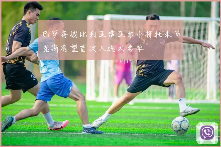 巴萨备战比利亚雷亚尔小将托米马克斯有望首次入选大名单