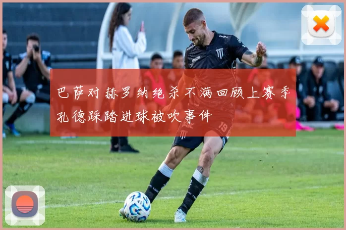 巴萨对赫罗纳绝杀不满回顾上赛季孔德踩踏进球被吹事件