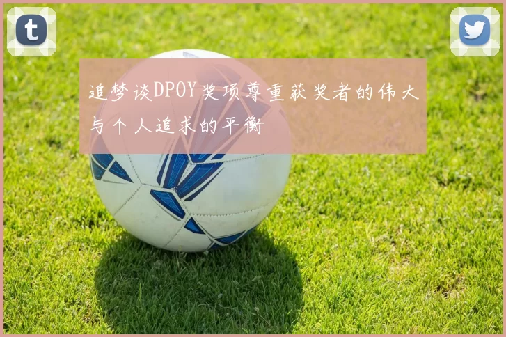 追梦谈DPOY奖项尊重获奖者的伟大与个人追求的平衡